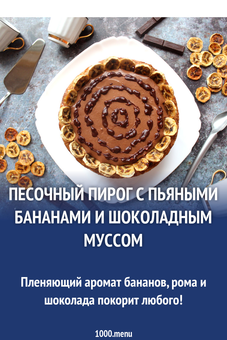 Песочный пирог с пьяными бананами и шоколадным муссом рецепт с фото  пошагово - 1000.menu