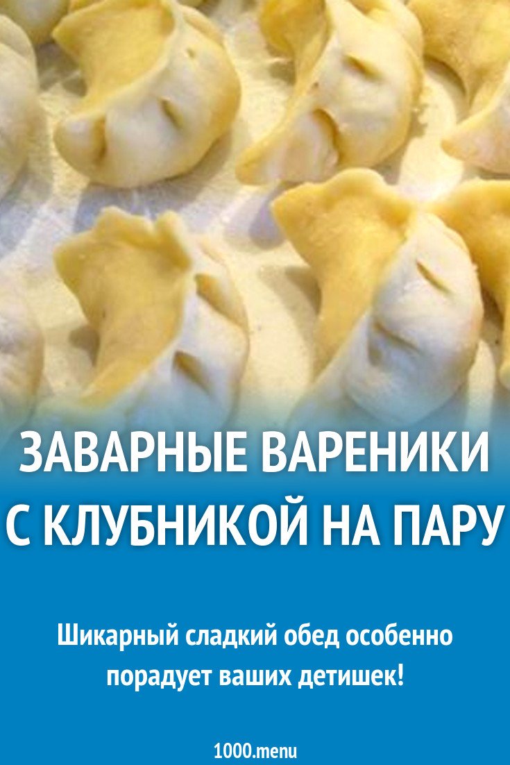 Заварные вареники с клубникой на пару рецепт с фото пошагово - 1000.menu