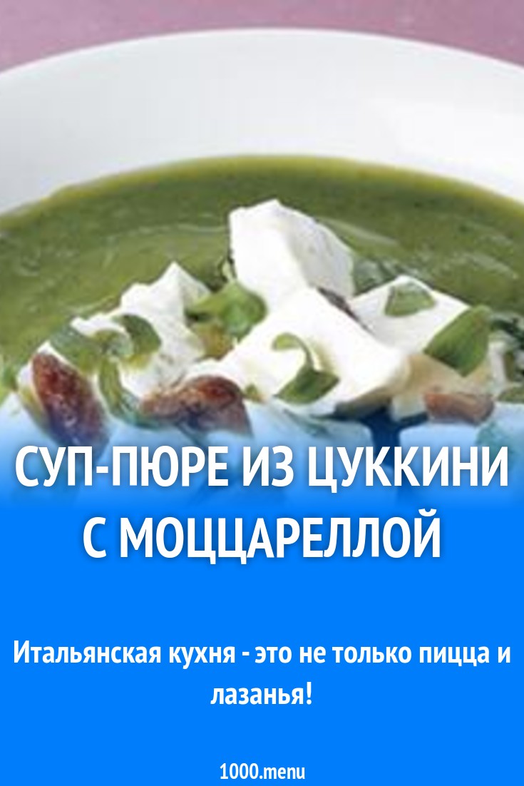 Суп-пюре из цуккини с моццареллой рецепт с фото - 1000.menu