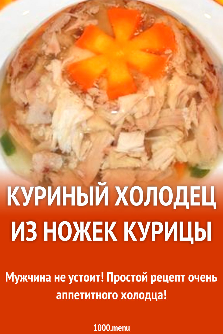 Куриный холодец из ножек курицы рецепт с фото пошагово - 1000.menu