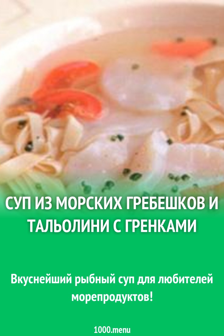 Суп из морских гребешков и тальолини с гренками рецепт с фото - 1000.menu