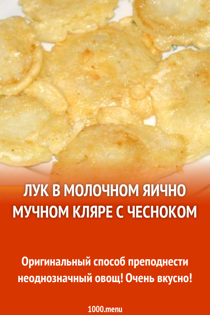 Лук в молочном яично мучном кляре с чесноком рецепт с фото пошагово -  1000.menu