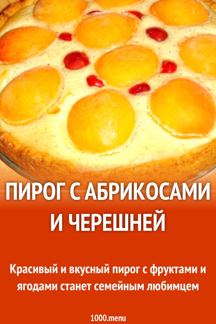 Пирог с абрикосами и черешней рецепт с фото пошагово - 1000.menu