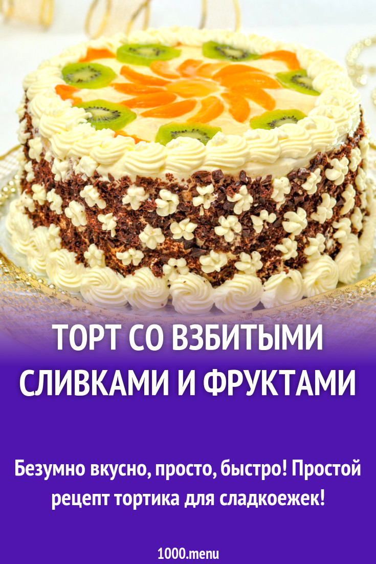 Торт со взбитыми сливками и фруктами рецепт с фото пошагово - 1000.menu