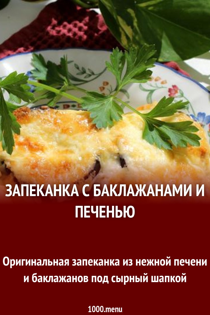 Запеканка с баклажанами и печенью рецепт с фото пошагово - 1000.menu