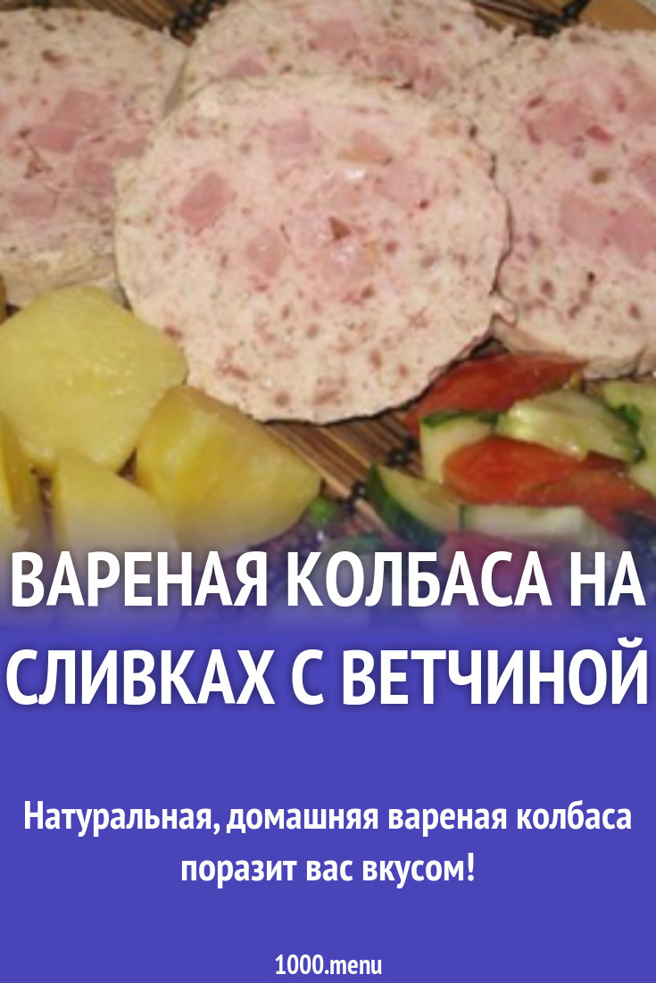 Вареная колбаса на сливках с ветчиной рецепт с фото пошагово - 1000.menu