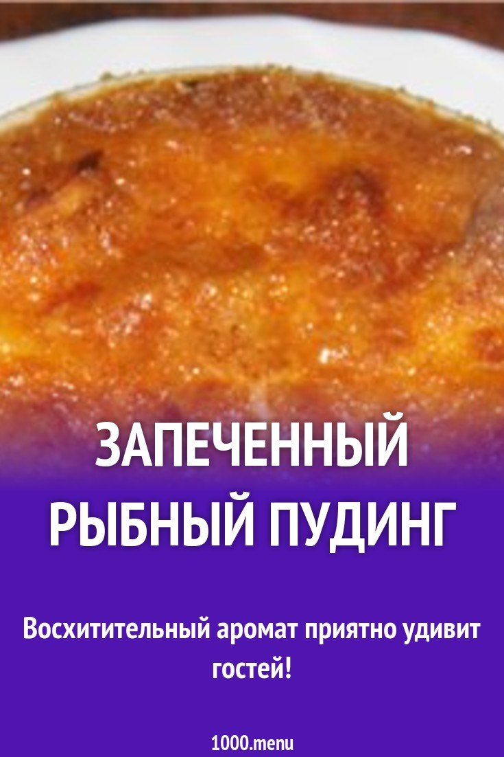 Запеченный рыбный пудинг рецепт с фото - 1000.menu