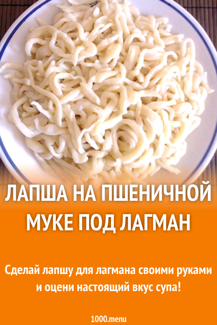 Лапша на пшеничной муке под лагман рецепт с фото пошагово - 1000.menu