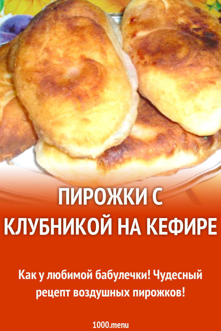 Пирожки с клубникой на кефире рецепт с фото пошагово - 1000.menu