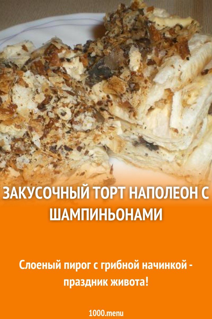 Закусочный торт наполеон с шампиньонами рецепт с фото пошагово - 1000.menu