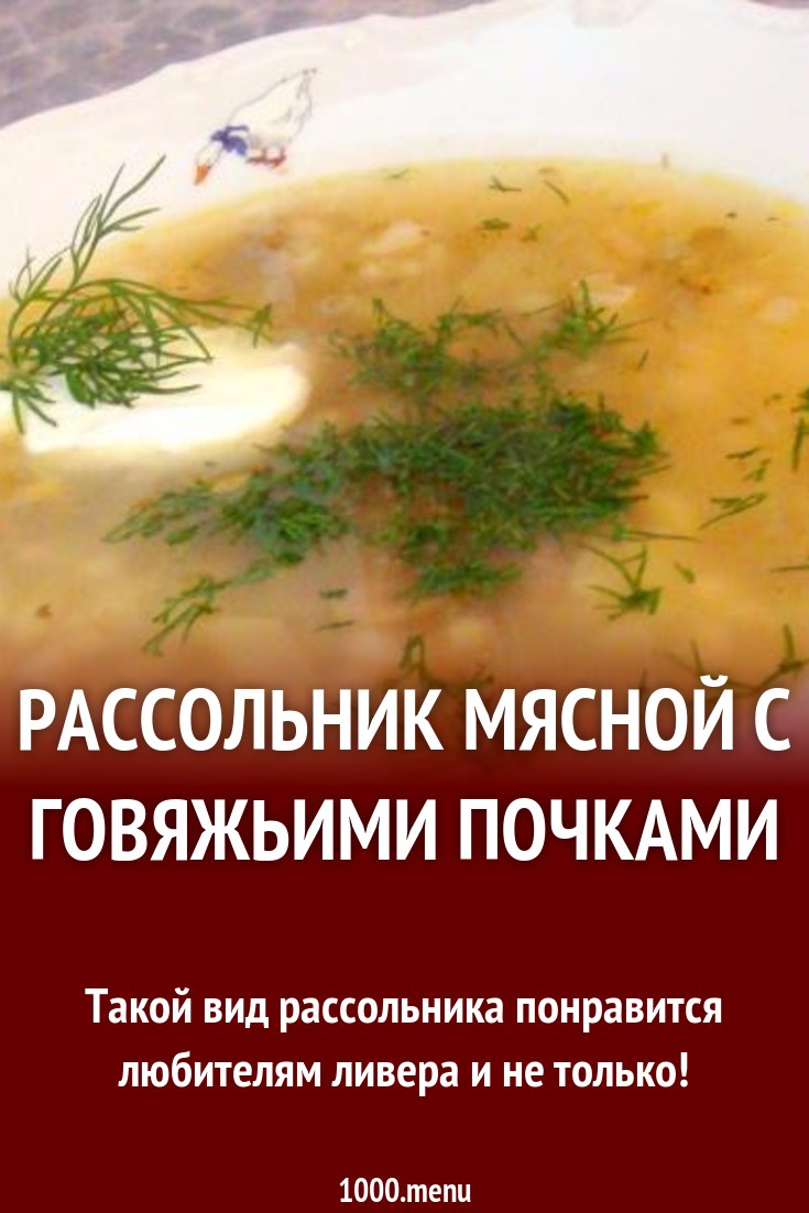 Рассольник мясной с говяжьими почками рецепт с фото пошагово - 1000.menu