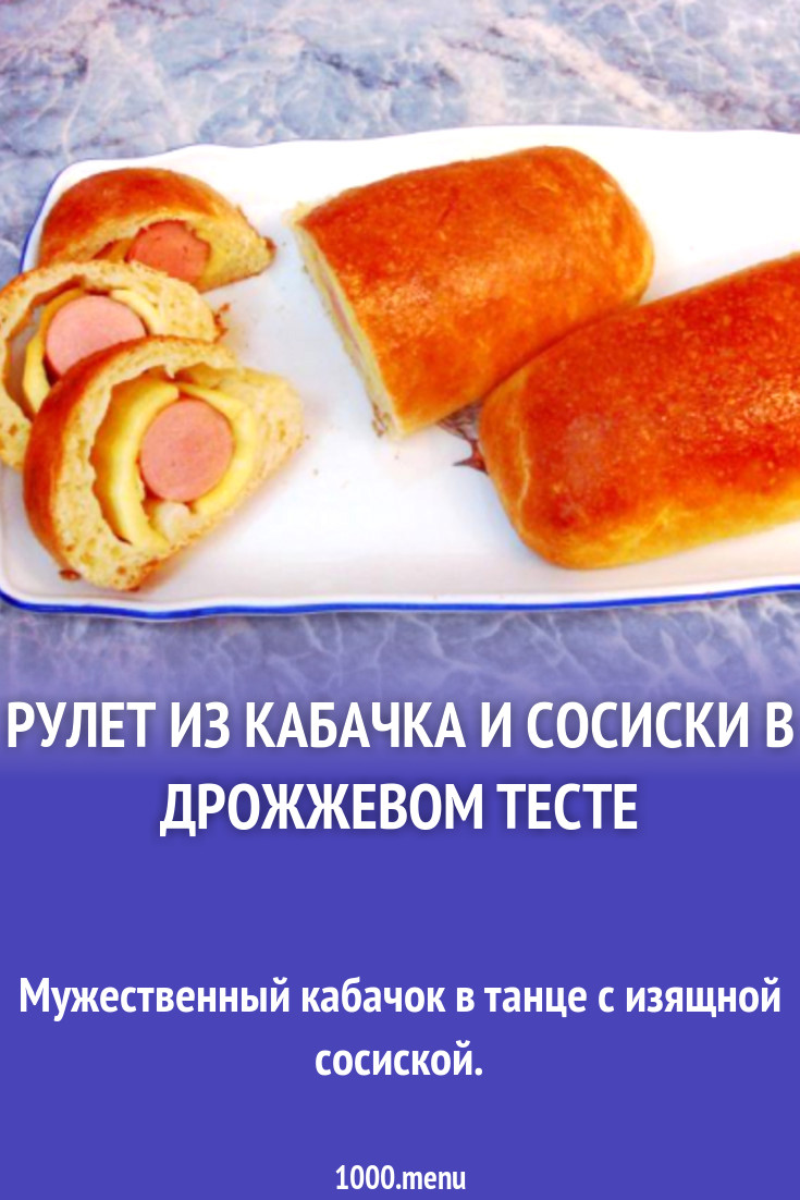 Рулет из кабачка и сосиски в дрожжевом тесте рецепт с фото пошагово -  1000.menu