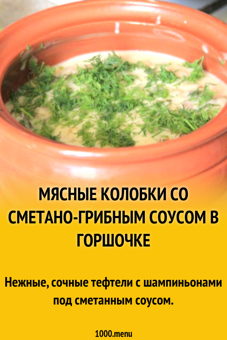 Мясные колобки со сметано-грибным соусом в горшочке рецепт с фото пошагово  - 1000.menu