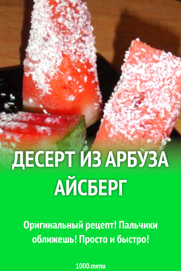 Десерт из арбуза Айсберг рецепт с фото пошагово - 1000.menu