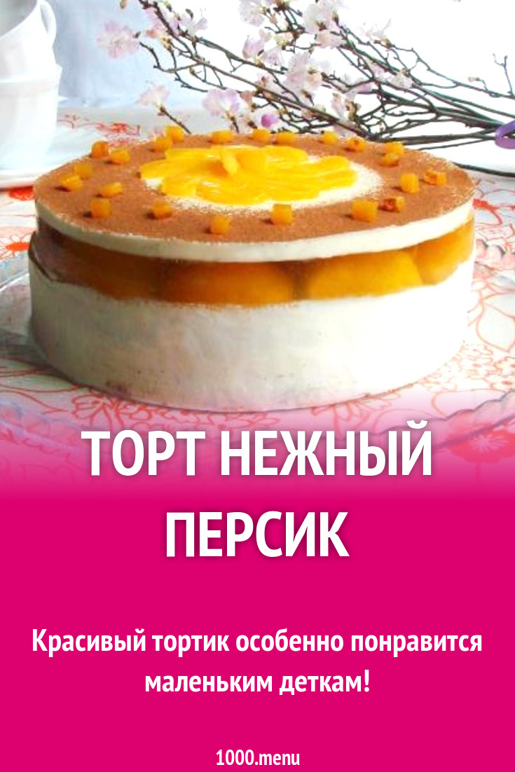 Торт Нежный персик с желатином рецепт с фото пошагово - 1000.menu