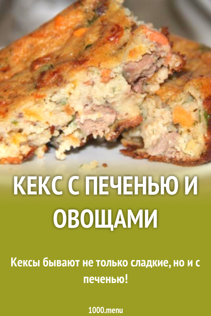 Кекс с печенью и овощами рецепт с фото пошагово - 1000.menu