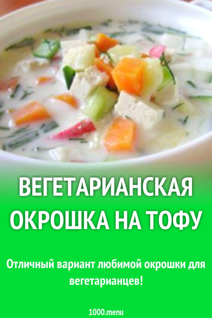 Вегетарианская окрошка на тофу рецепт с фото пошагово - 1000.menu