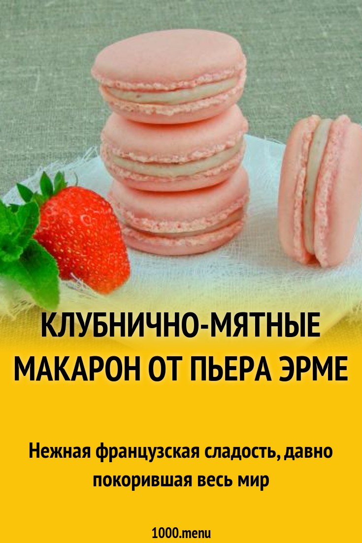 Клубнично-мятные макарон от Пьера Эрме рецепт с фото пошагово - 1000.menu