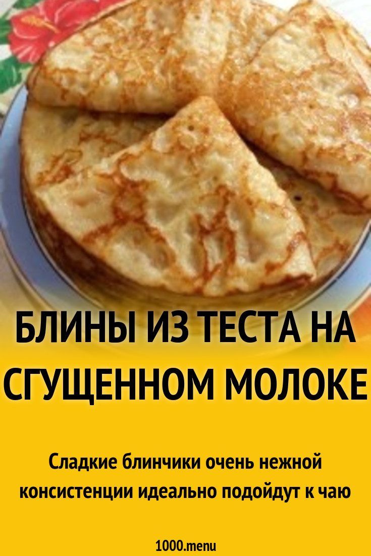 Блины из теста на сгущенном молоке рецепт с фото пошагово - 1000.menu