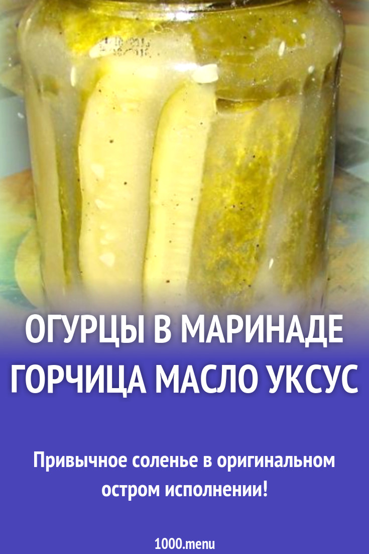 Огурцы в маринаде горчица масло уксус рецепт с фото пошагово - 1000.menu