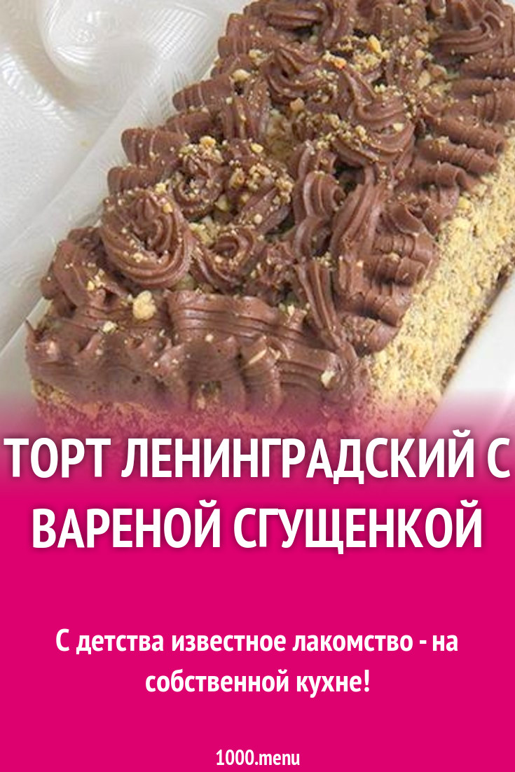 Торт Ленинградский с вареной сгущенкой рецепт с фото пошагово - 1000.menu