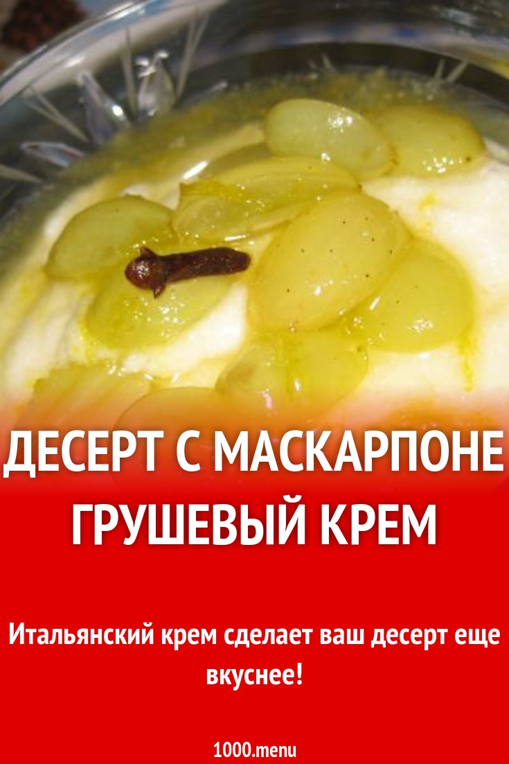 Грушевый крем с маскарпоне и виноградом рецепт с фото пошагово - 1000.menu