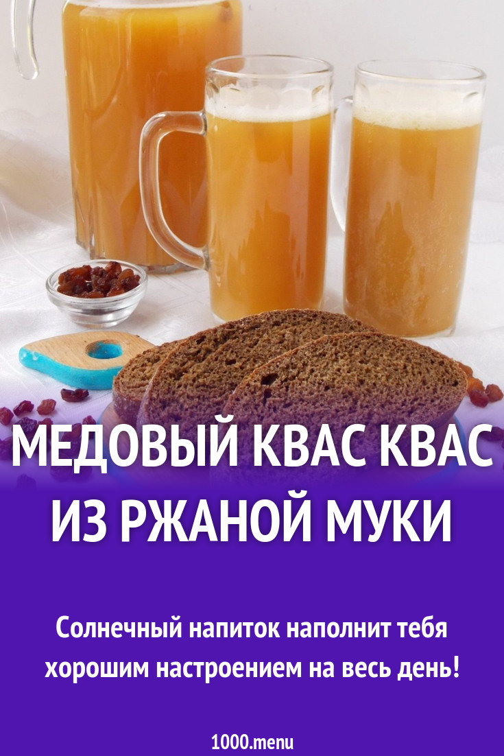 Медовый квас квас из ржаной муки рецепт с фото пошагово - 1000.menu