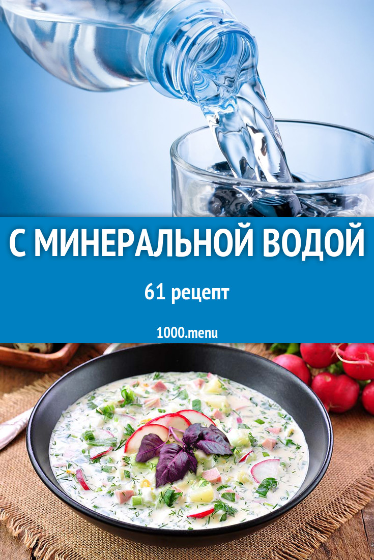 Блюда и напитки с минеральной водой: 81 рецепт - 1000.menu