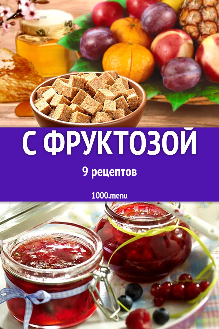 Блюда с фруктозой - 8 рецептов приготовления пошагово - 1000.menu