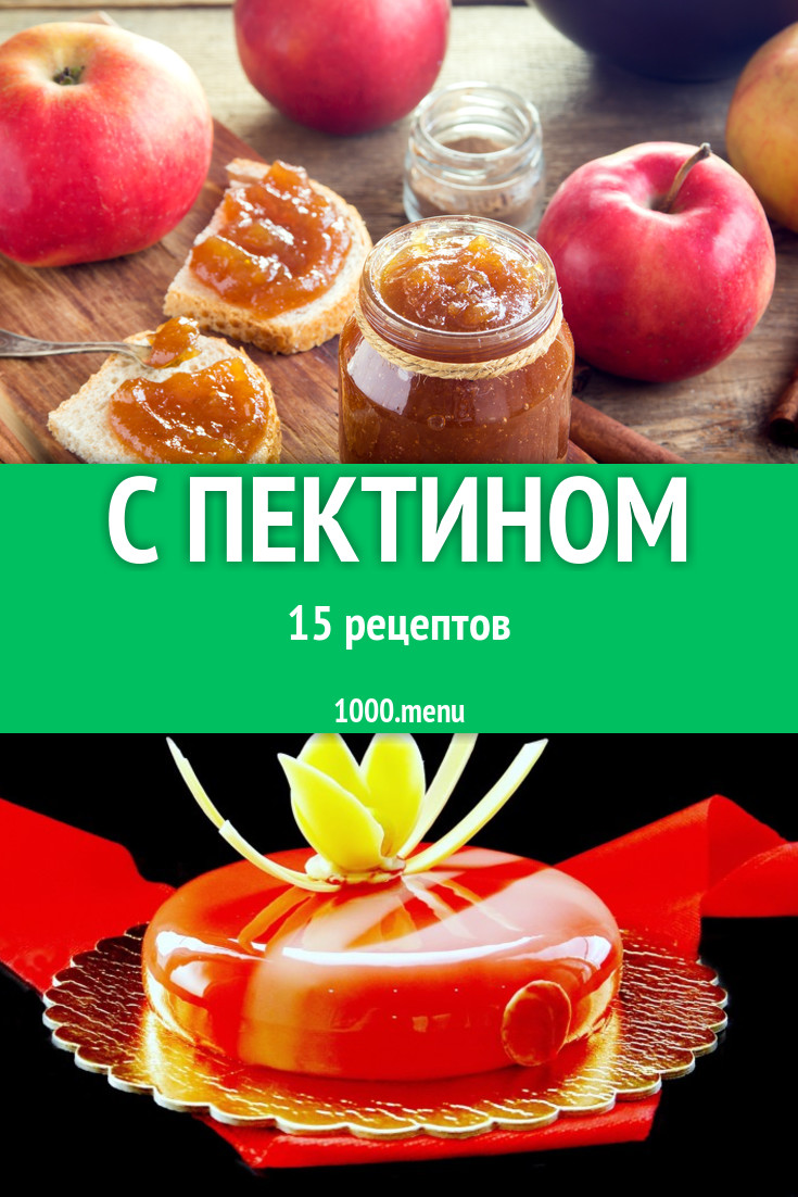 Блюда с пектином - 24 рецепта приготовления пошагово - 1000.menu