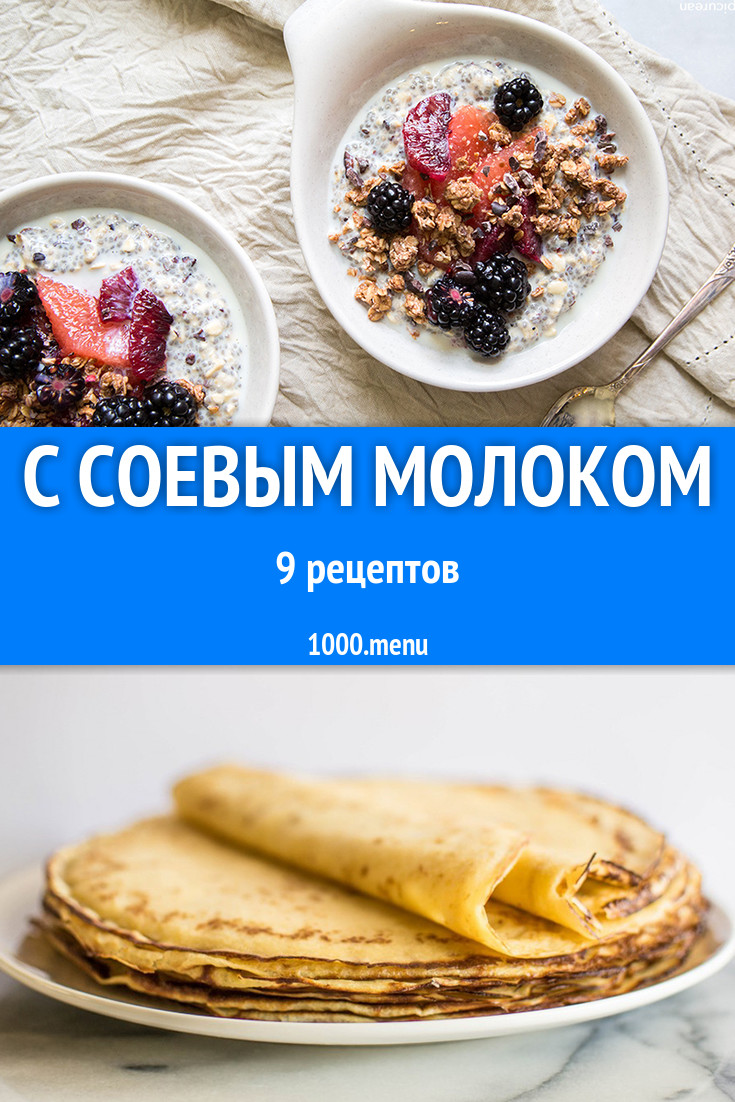 Блюда с соевым молоком - 14 рецептов - 1000.menu