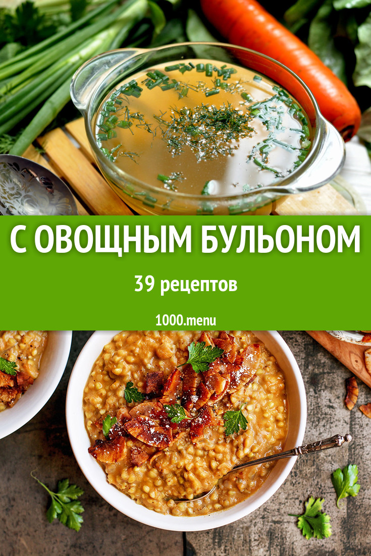 Блюда с овощным бульоном - 57 рецептов приготовления пошагово - 1000.menu