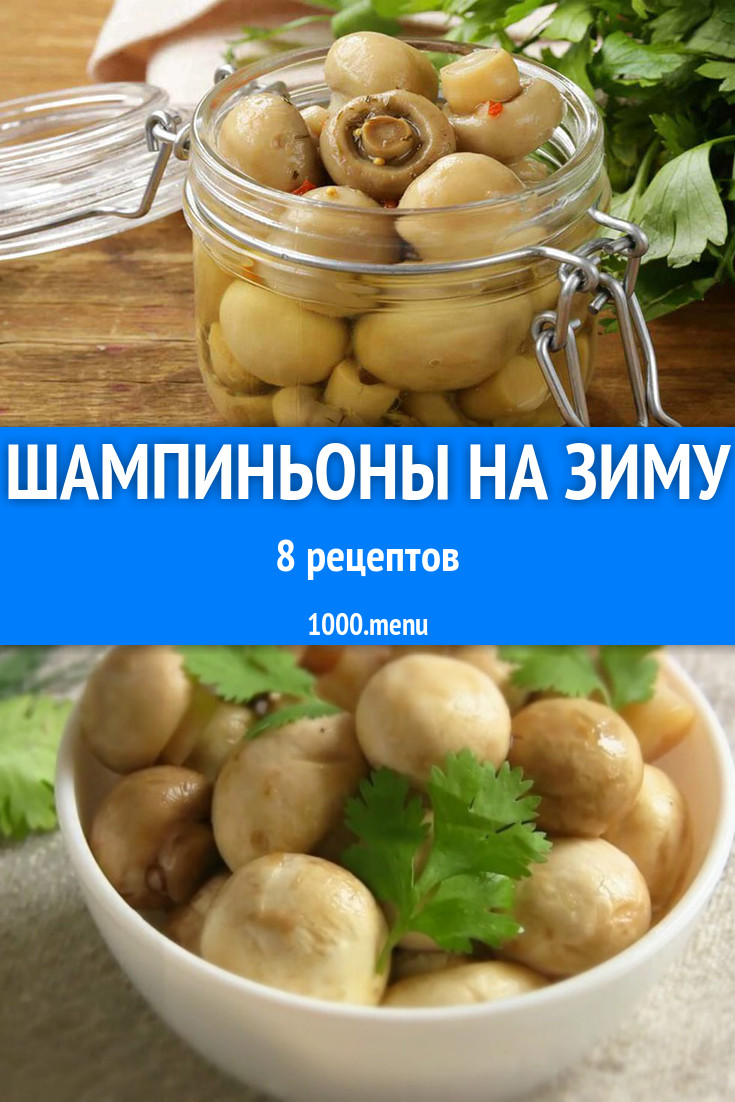 Шампиньоны на зиму - 9 рецептов - 1000.menu