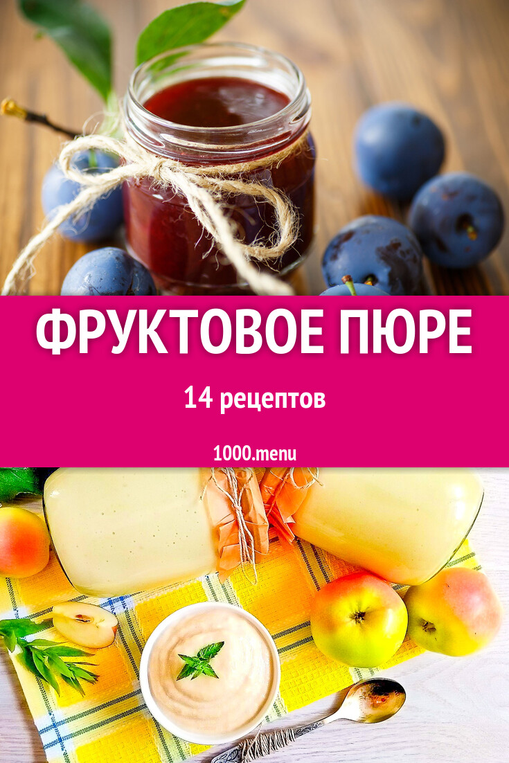 Пюре фруктовое и ягодное: 18 рецептов - 1000.menu