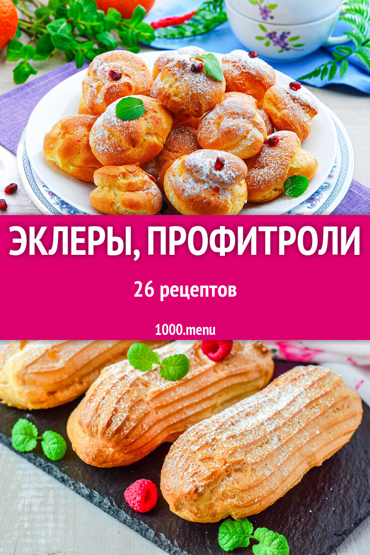 Пирожные заварные, эклеры, профитроли: 25 рецептов - 1000.menu