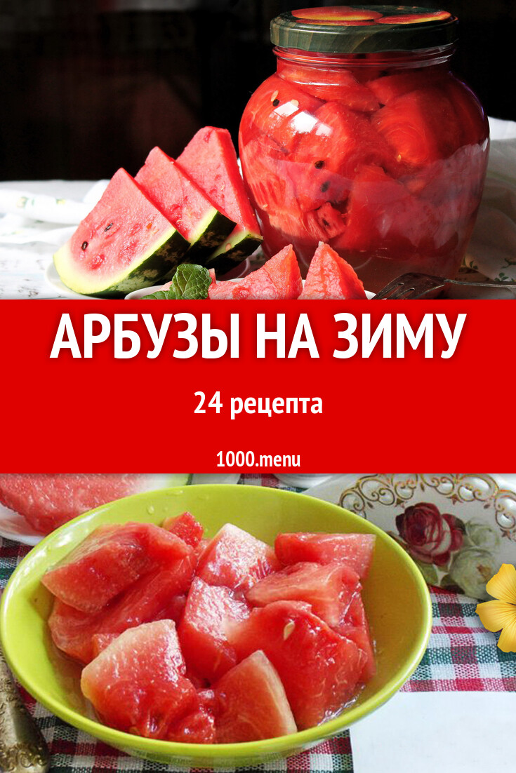 Арбузы на зиму - 24 рецепта - 1000.menu