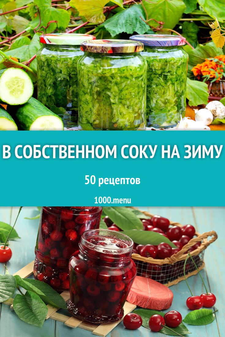 В собственном соку на зиму - 49 рецептов приготовления пошагово - 1000.menu