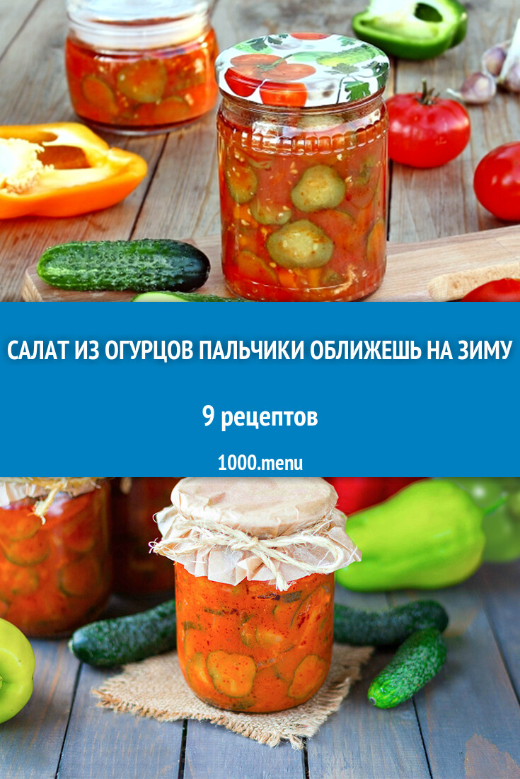 Салат из огурцов пальчики оближешь на зиму - 7 рецептов - 1000.menu