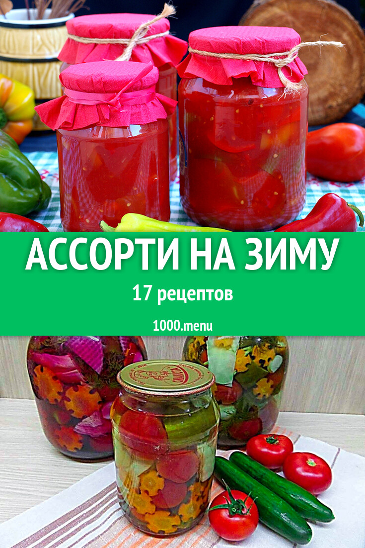 Ассорти на зиму из овощей ягод и фруктов: 19 рецептов - 1000.menu