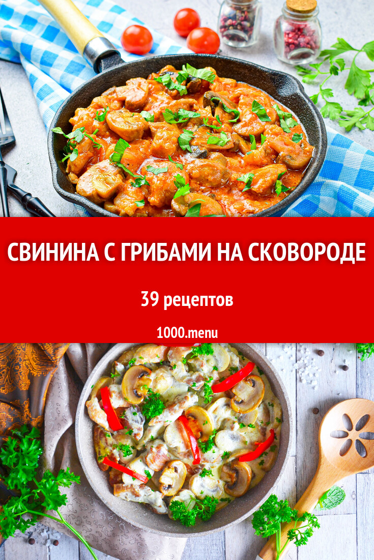 Свинина с грибами на сковороде - 27 рецептов - 1000.menu