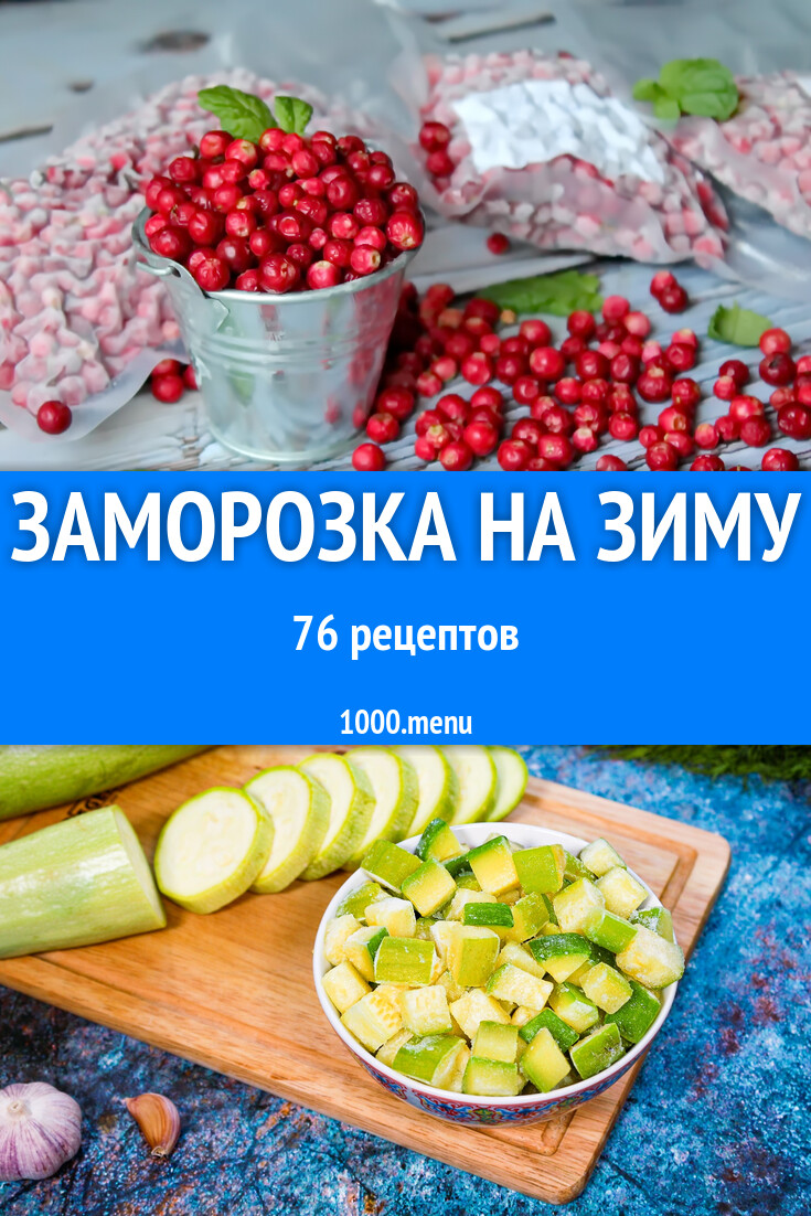 Замораживание и заморозка на зиму 81 рецепт - 1000.menu