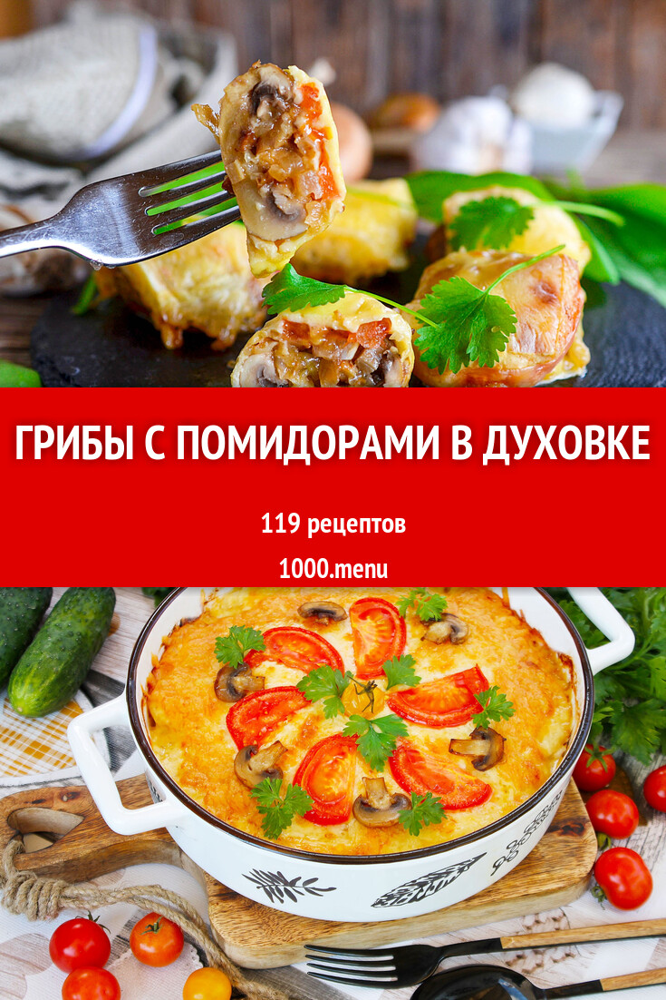 Грибы с помидорами в духовке - 119 рецептов - 1000.menu