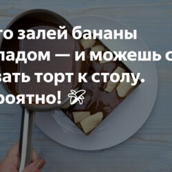 Просто залей бананы шоколадом — и можешь смело подавать торт к столу. Невероятно! 