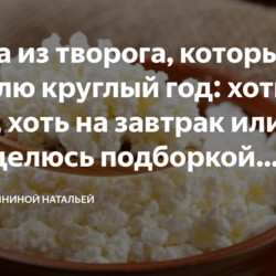 Блюда из творога, которые я готовлю круглый год: хоть на ужин, хоть на завтрак или к чаю (делюсь подборкой рецептов)