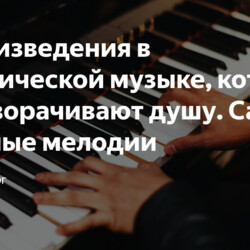 4 произведения в классической музыке, которые переворачивают душу. Самые сильные мелодии