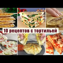 ТОП 10 Вкусных Рецептов с Тортильей на любой вкус - Завтраки, ужины, десерты