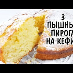 3 оочень пышных пирога на кефире - Выбирайте любой! Пироги на кефире за 5 мин (кефирный пирог)