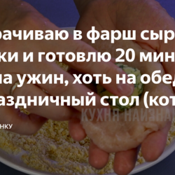 Заворачиваю в фарш сырные шарики и готовлю 20 минут: хоть на ужин, хоть на обед, хоть на праздничный стол (котлеты с начинкой)