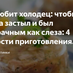 Что любит холодец: чтобы всегда застыл и был прозрачным как слеза: 4 хитрости приготовления вкусного холодца