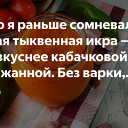 И чего я раньше сомневалась? Острая тыквенная икра — это куда вкуснее кабачковой и баклажанной. Без варки, жарки и мясорубки
